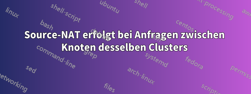 Source-NAT erfolgt bei Anfragen zwischen Knoten desselben Clusters