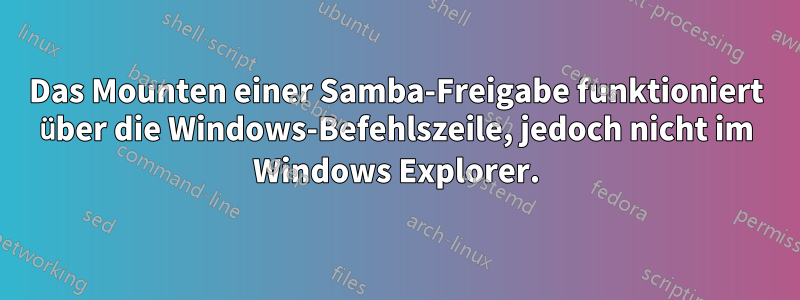 Das Mounten einer Samba-Freigabe funktioniert über die Windows-Befehlszeile, jedoch nicht im Windows Explorer.