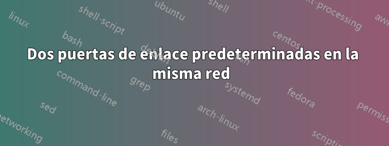 Dos puertas de enlace predeterminadas en la misma red 