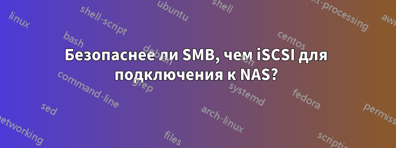 Безопаснее ли SMB, чем iSCSI для подключения к NAS?