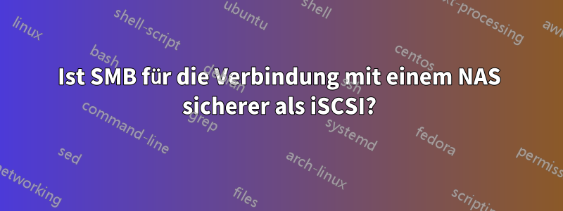 Ist SMB für die Verbindung mit einem NAS sicherer als iSCSI?