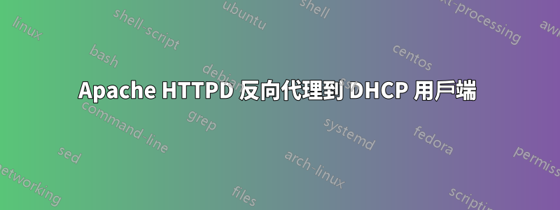 Apache HTTPD 反向代理到 DHCP 用戶端