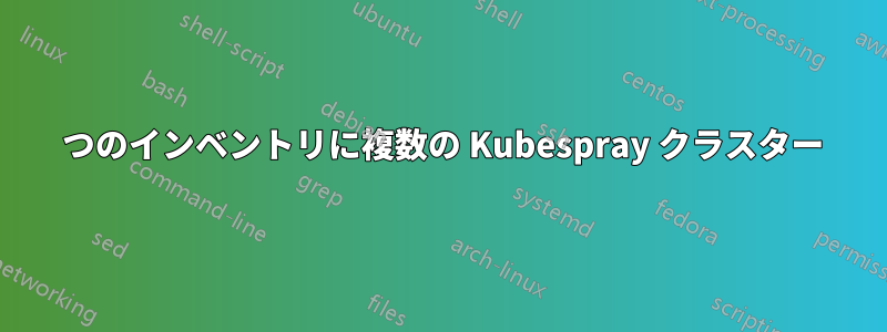 1 つのインベントリに複数の Kubespray クラスター