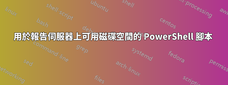 用於報告伺服器上可用磁碟空間的 PowerShell 腳本