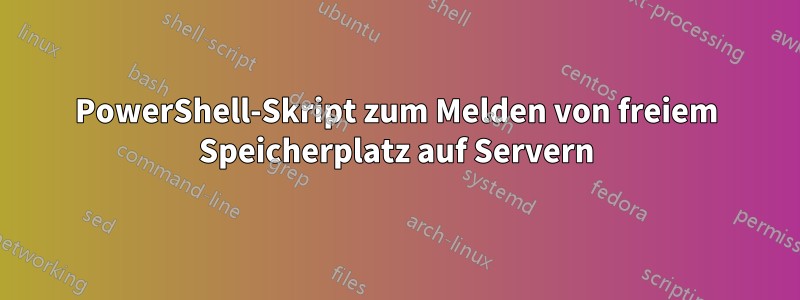 PowerShell-Skript zum Melden von freiem Speicherplatz auf Servern