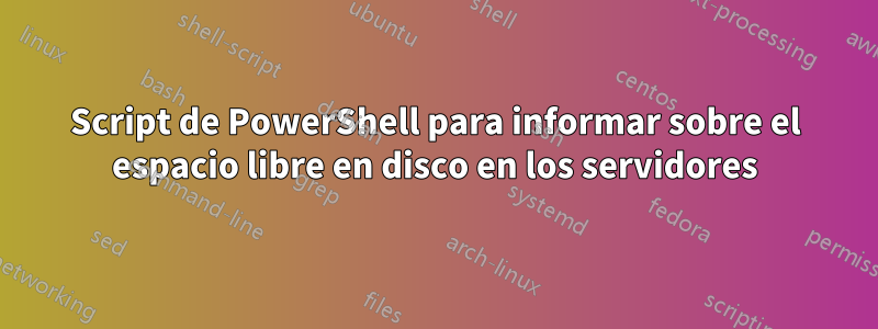 Script de PowerShell para informar sobre el espacio libre en disco en los servidores