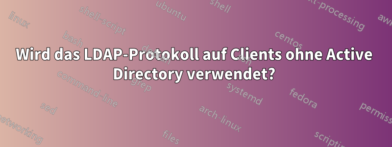 Wird das LDAP-Protokoll auf Clients ohne Active Directory verwendet?