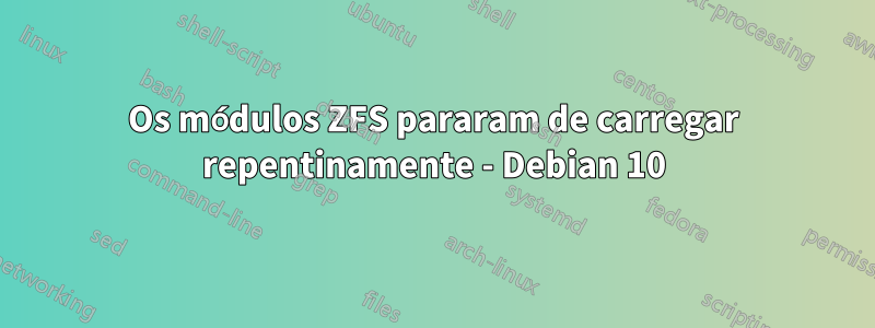 Os módulos ZFS pararam de carregar repentinamente - Debian 10