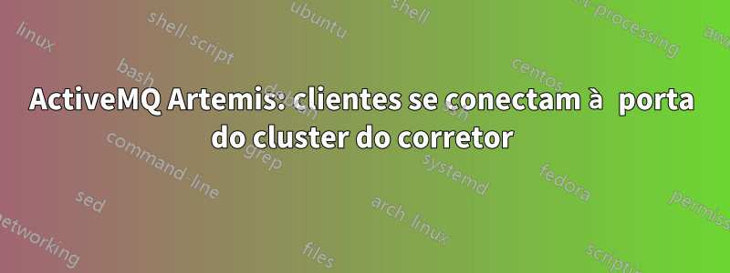 ActiveMQ Artemis: clientes se conectam à porta do cluster do corretor