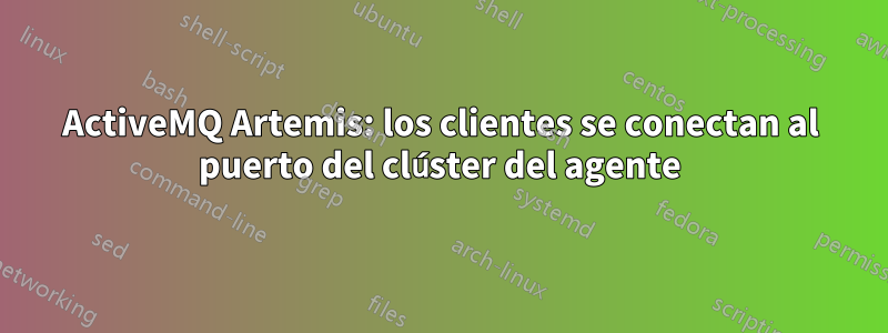 ActiveMQ Artemis: los clientes se conectan al puerto del clúster del agente