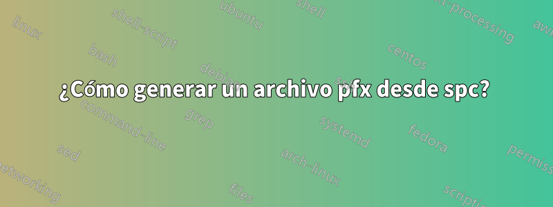 ¿Cómo generar un archivo pfx desde spc?