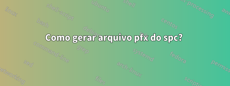 Como gerar arquivo pfx do spc?