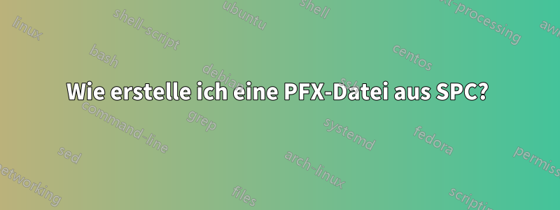 Wie erstelle ich eine PFX-Datei aus SPC?