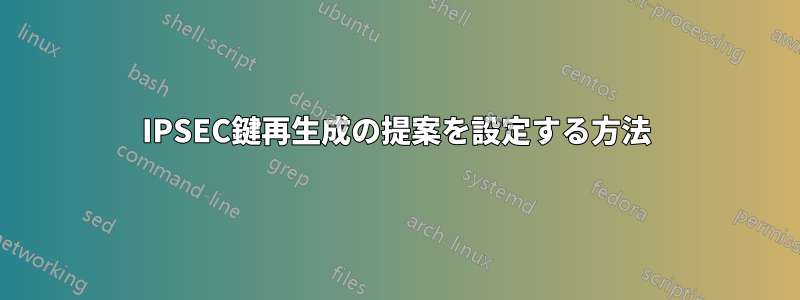 IPSEC鍵再生成の提案を設定する方法