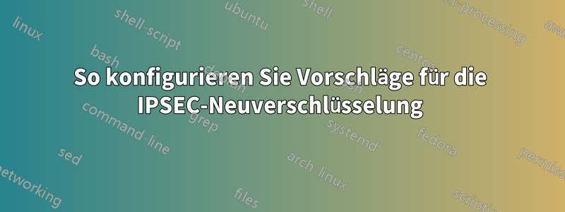 So konfigurieren Sie Vorschläge für die IPSEC-Neuverschlüsselung