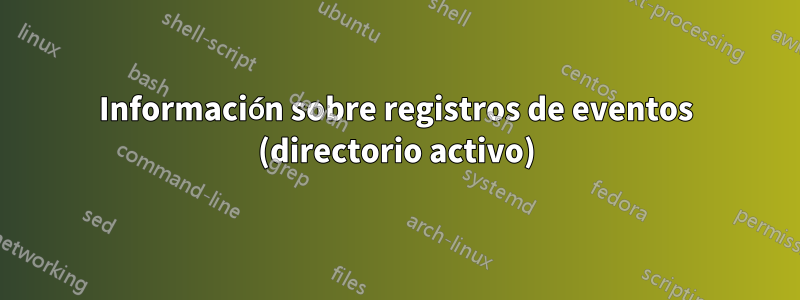 Información sobre registros de eventos (directorio activo)