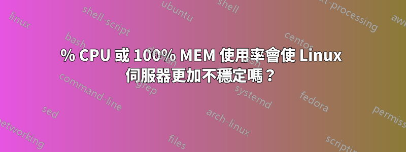 100% CPU 或 100% MEM 使用率會使 Linux 伺服器更加不穩定嗎？