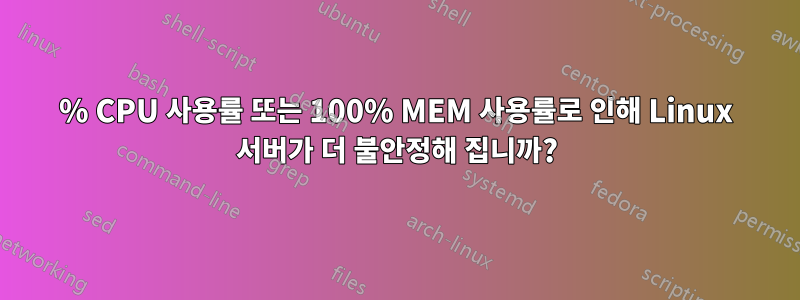 100% CPU 사용률 또는 100% MEM 사용률로 인해 Linux 서버가 더 불안정해 집니까?