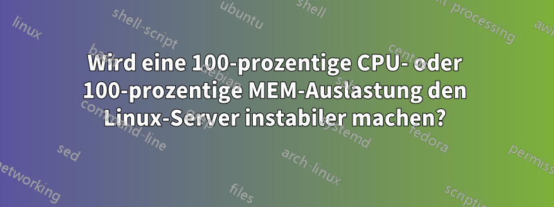 Wird eine 100-prozentige CPU- oder 100-prozentige MEM-Auslastung den Linux-Server instabiler machen?