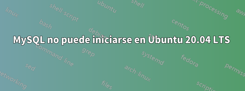 MySQL no puede iniciarse en Ubuntu 20.04 LTS