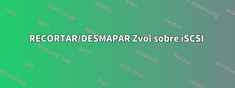 RECORTAR/DESMAPAR Zvol sobre iSCSI