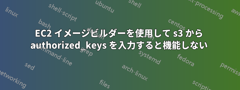 EC2 イメージビルダーを使用して s3 から authorized_keys を入力すると機能しない