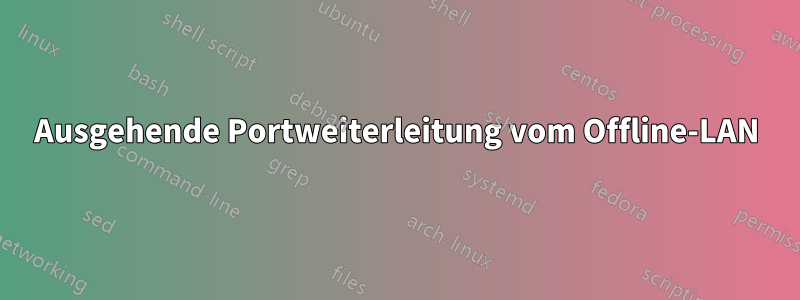 Ausgehende Portweiterleitung vom Offline-LAN