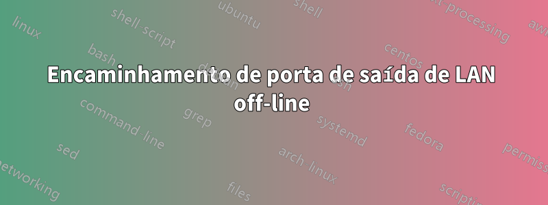 Encaminhamento de porta de saída de LAN off-line