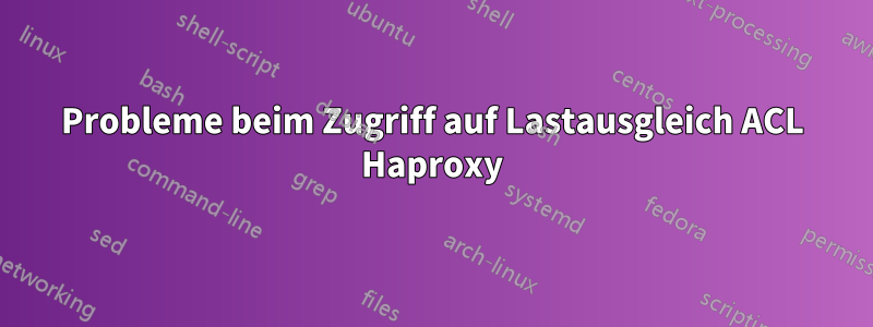 Probleme beim Zugriff auf Lastausgleich ACL Haproxy