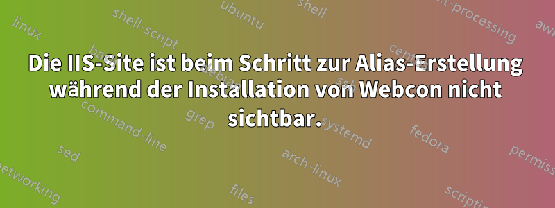 Die IIS-Site ist beim Schritt zur Alias-Erstellung während der Installation von Webcon nicht sichtbar.