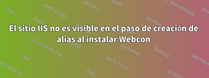 El sitio IIS no es visible en el paso de creación de alias al instalar Webcon