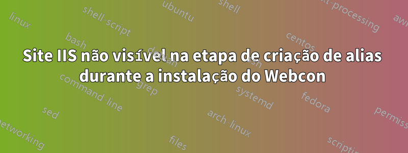 Site IIS não visível na etapa de criação de alias durante a instalação do Webcon