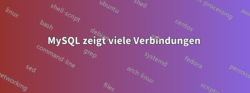 MySQL zeigt viele Verbindungen