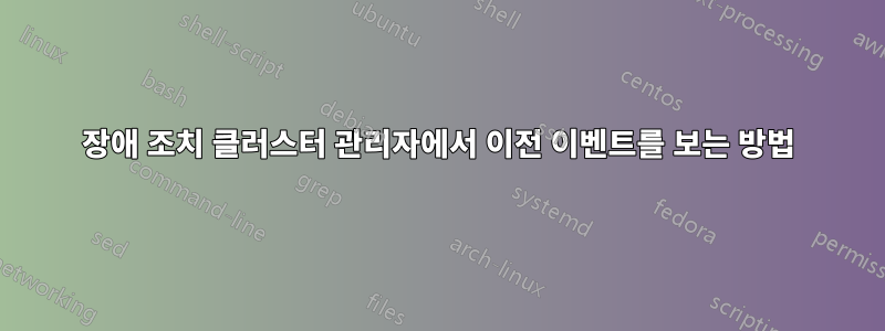 장애 조치 클러스터 관리자에서 이전 이벤트를 보는 방법