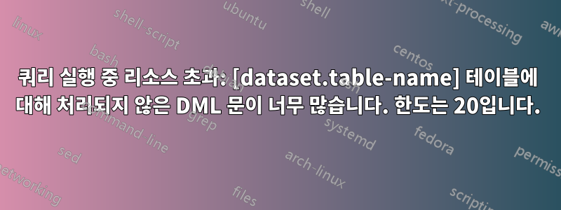 쿼리 실행 중 리소스 초과: [dataset.table-name] 테이블에 대해 처리되지 않은 DML 문이 너무 많습니다. 한도는 20입니다.