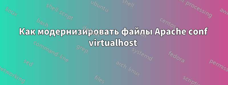 Как модернизировать файлы Apache conf virtualhost