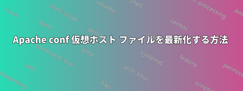 Apache conf 仮想ホスト ファイルを最新化する方法