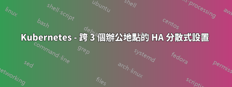 Kubernetes - 跨 3 個辦公地點的 HA 分散式設置