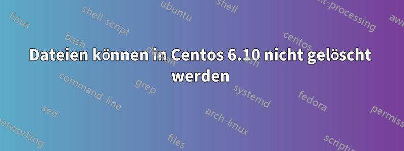 Dateien können in Centos 6.10 nicht gelöscht werden