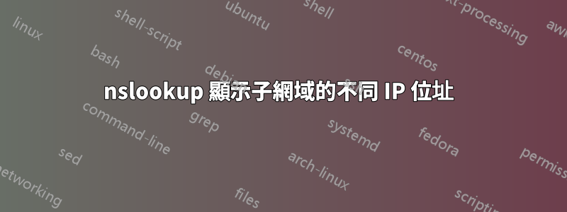 nslookup 顯示子網域的不同 IP 位址 