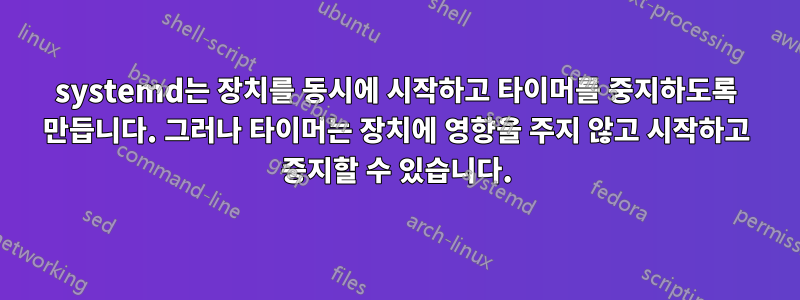 systemd는 장치를 동시에 시작하고 타이머를 중지하도록 만듭니다. 그러나 타이머는 장치에 영향을 주지 않고 시작하고 중지할 수 있습니다.