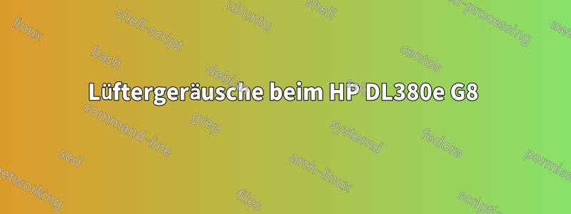 Lüftergeräusche beim HP DL380e G8