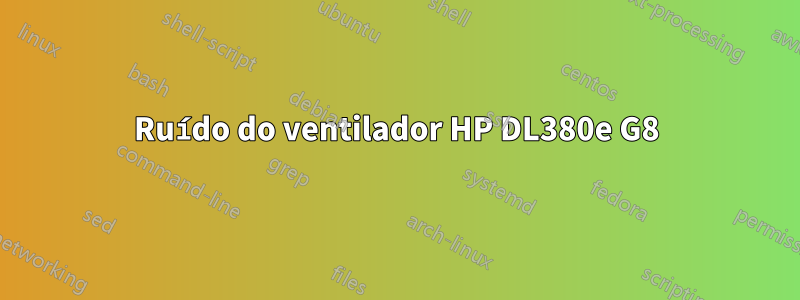 Ruído do ventilador HP DL380e G8