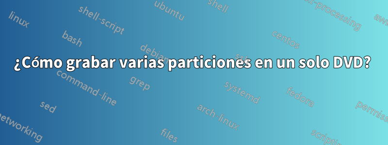 ¿Cómo grabar varias particiones en un solo DVD?