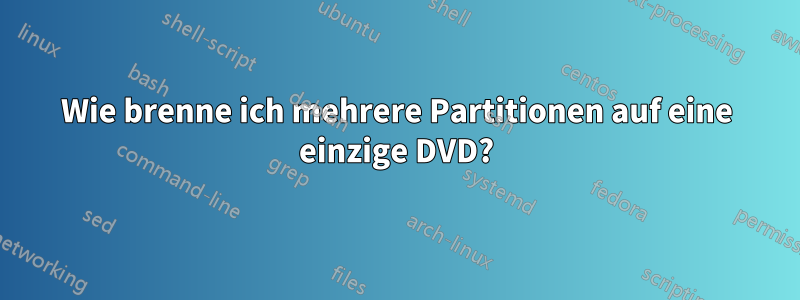 Wie brenne ich mehrere Partitionen auf eine einzige DVD?