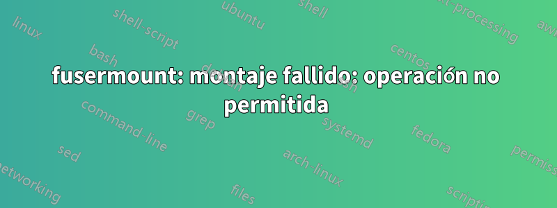 fusermount: montaje fallido: operación no permitida