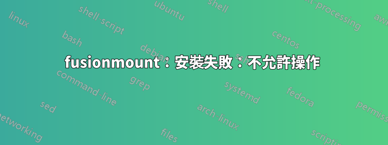 fusionmount：安裝失敗：不允許操作