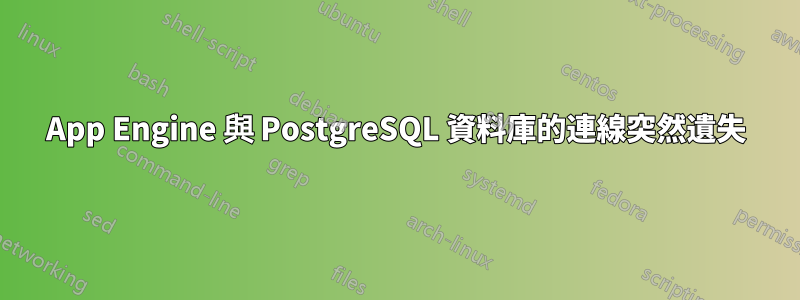 App Engine 與 PostgreSQL 資料庫的連線突然遺失