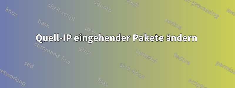 Quell-IP eingehender Pakete ändern