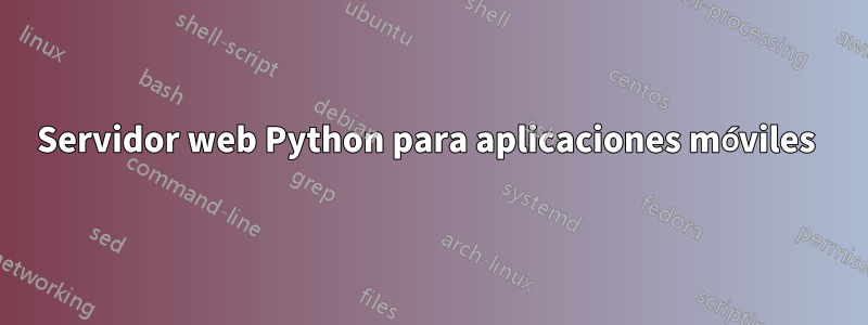 Servidor web Python para aplicaciones móviles 